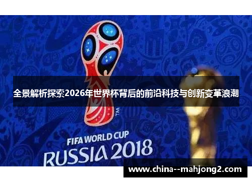 全景解析探索2026年世界杯背后的前沿科技与创新变革浪潮