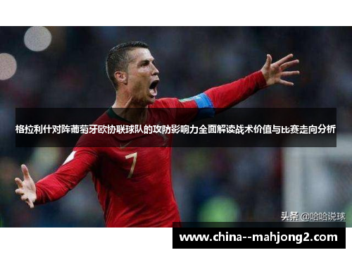 格拉利什对阵葡萄牙欧协联球队的攻防影响力全面解读战术价值与比赛走向分析