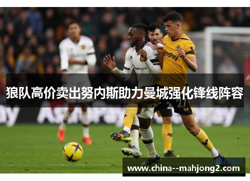 狼队高价卖出努内斯助力曼城强化锋线阵容