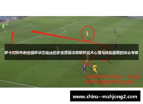 萨卡对阵热刺世俱杯状态低迷的多重原因深度解析战术心理与体能层面的综合考察 萨卡对阵热刺世俱杯状态低迷的多重原因深度解析战术心理与体能层面的综合考察